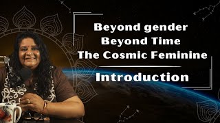 The Cosmic Feminine, Beyond Gender, Beyond Time (Introduction) video thumbnail